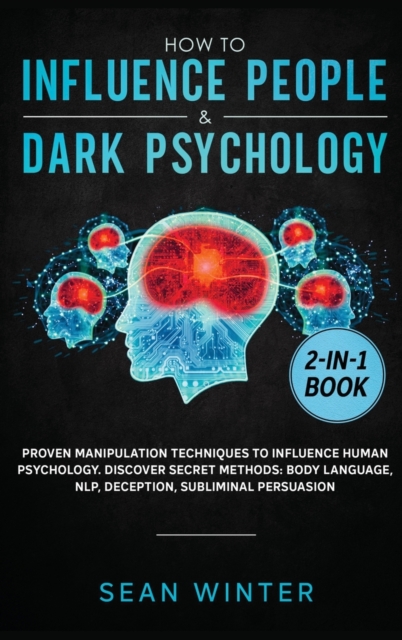 How to Influence People and Dark Psychology 2-in-1 Book : Proven Manipulation Techniques to Influence Human Psychology. Discover Secret Methods: Body Language, NLP, Deception, Subliminal Persuasion, Hardback Book