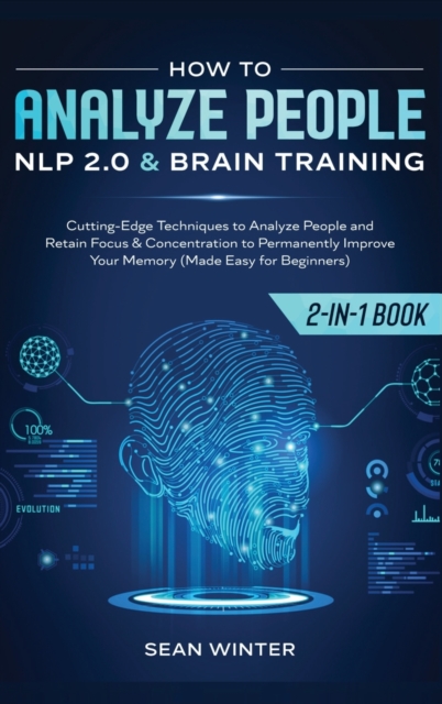 How to Analyze People : NLP 2.0 and Brain Training 2-in-1: Book Cutting-Edge Techniques to Analyze People and Retain Focus & Concentration to Permanently Improve Your Memory (Made Easy for Beginners), Hardback Book