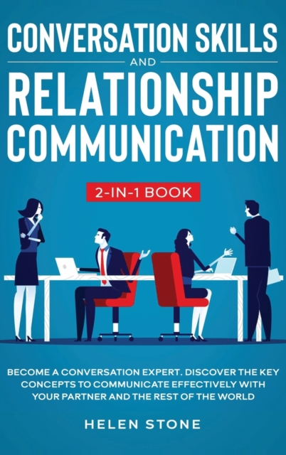 Conversation Skills and Relationship Communication 2-in-1 Book : Become a Conversation Expert. Discover The Key Concepts to Communicate Effectively with your Partner and The Rest of The World, Hardback Book