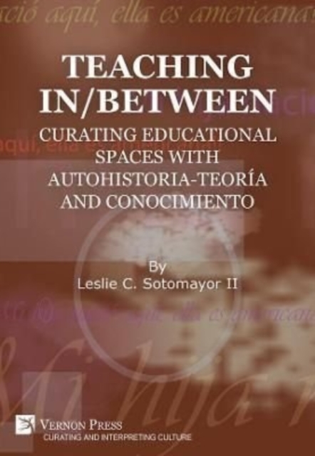Teaching In/Between: Curating Educational Spaces with Autohistoria-Teoria and Conocimiento, Paperback / softback Book
