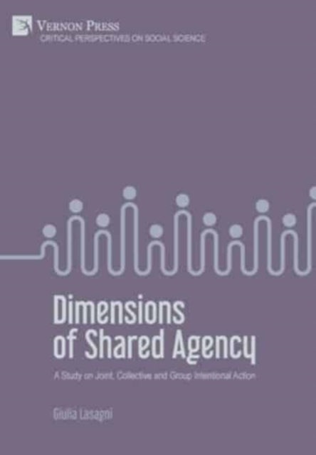 Dimensions of Shared Agency: A Study on Joint, Collective and Group Intentional Action, Hardback Book