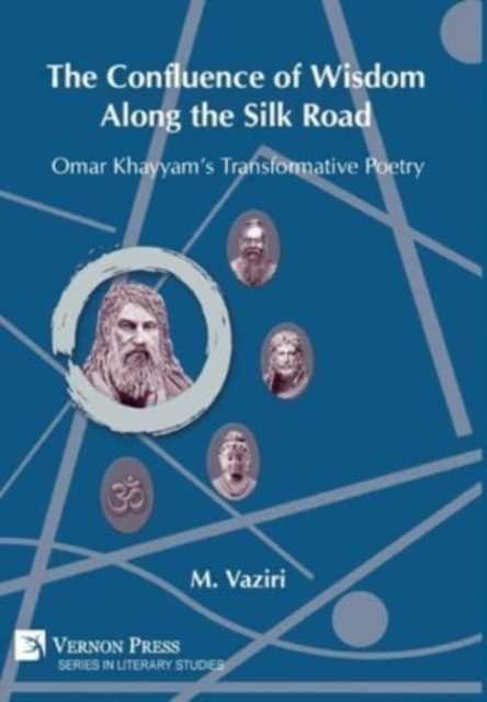 The Confluence of Wisdom Along the Silk Road: Omar Khayyam's Transformative Poetry, Hardback Book