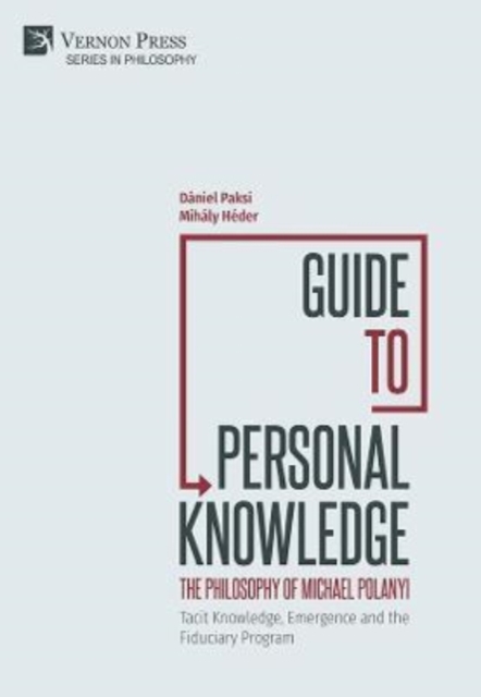 Guide to Personal Knowledge: The Philosophy of Michael Polanyi : Tacit Knowledge, Emergence and the Fiduciary Program, Hardback Book