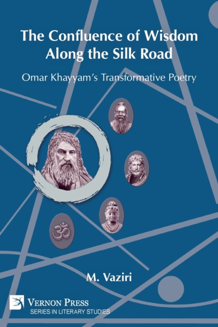 The Confluence of Wisdom Along the Silk Road : Omar Khayyam's Transformative Poetry, Paperback / softback Book