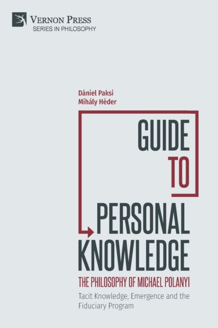 Guide to Personal Knowledge : The Philosophy of Michael Polanyi: Tacit Knowledge, Emergence and the Fiduciary Program, Paperback / softback Book