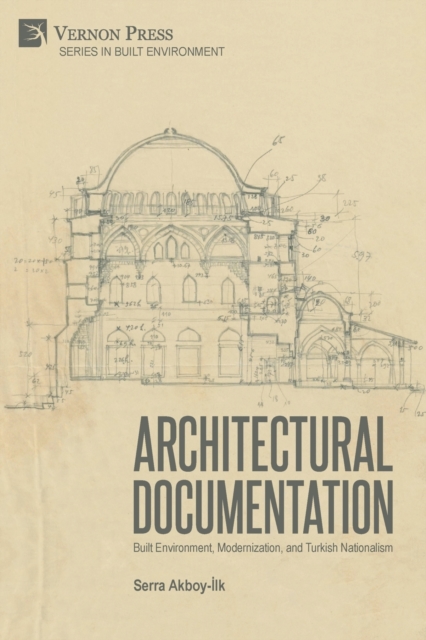 Architectural Documentation : Built Environment, Modernization, and Turkish Nationalism, Paperback / softback Book