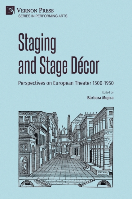 Staging and Stage Decor: Perspectives on European Theater 1500-1950, Paperback / softback Book