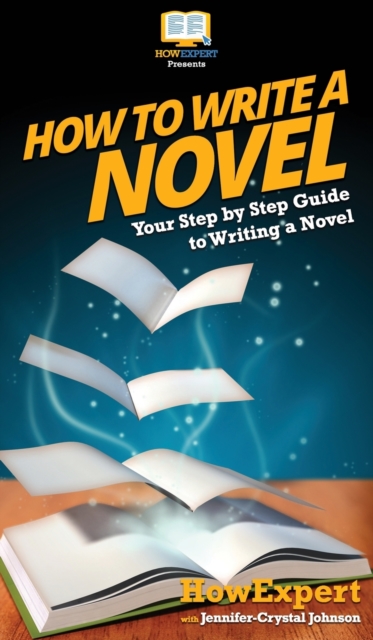 How To Write a Novel : Your Step By Step Guide To Writing a Novel, Hardback Book