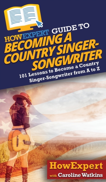 HowExpert Guide to Becoming a Country Singer-Songwriter, Hardback Book