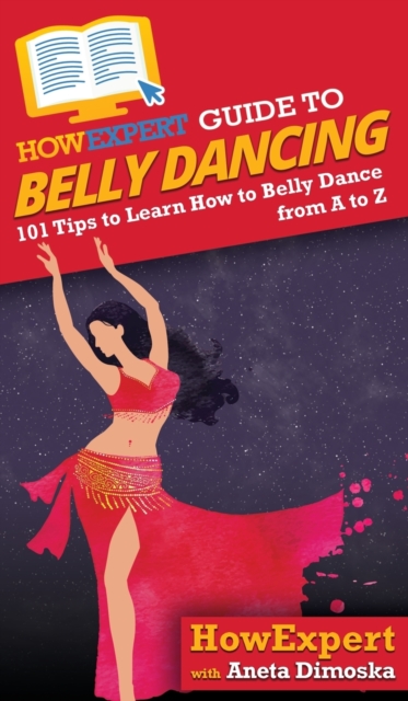 HowExpert Guide to Belly Dancing : 101+ Tips to Learn How to Belly Dance from A to Z, Hardback Book