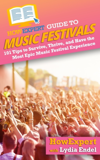 HowExpert Guide to Music Festivals : 101 Tips to Survive, Thrive, and Have the Most Epic Music Festival Experience, Paperback / softback Book