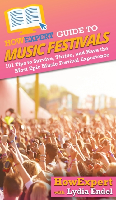HowExpert Guide to Music Festivals : 101 Tips to Survive, Thrive, and Have the Most Epic Music Festival Experience, Hardback Book