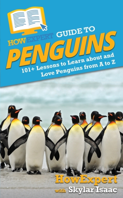 HowExpert Guide to Penguins : 101+ Lessons to Learn about and Love Penguins from A to Z, Paperback / softback Book