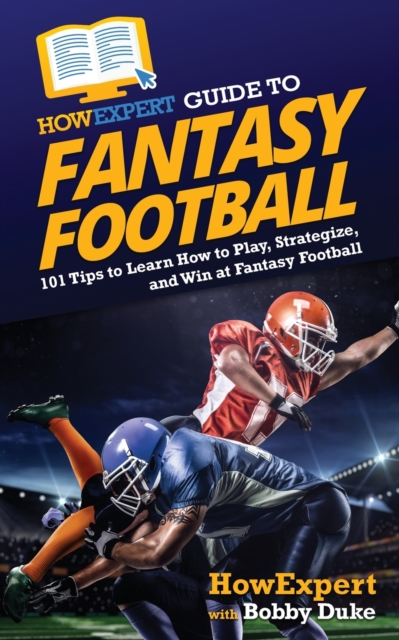 HowExpert Guide to Fantasy Football : 101 Tips to Learn How to Play, Strategize, and Win at Fantasy Football, Paperback / softback Book