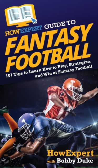 HowExpert Guide to Fantasy Football : 101 Tips to Learn How to Play, Strategize, and Win at Fantasy Football, Hardback Book