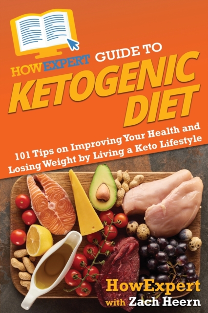 HowExpert Guide to Ketogenic Diet : 101 Tips on Improving Your Health and Losing Weight by Living a Keto Lifestyle, Paperback / softback Book