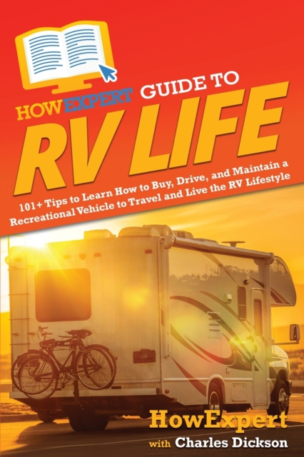 HowExpert Guide to RV Life : 101+ Tips to Learn How to Buy, Drive, and Maintain a Recreational Vehicle to Travel and Live the RV Lifestyle, Paperback / softback Book
