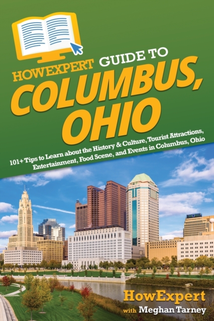 HowExpert Guide to Columbus, Ohio : 101+ Tips to Learn about the History & Culture, Tourist Attractions, Entertainment, Food Scene, and Events in Columbus, Ohio, Paperback / softback Book