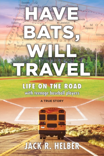 Have Bats, Will Travel : Life on the Road with Teenage Baseball Players, a True Story, Paperback / softback Book