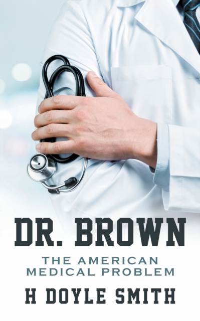 Dr. Brown : The American Medical Problem, Paperback / softback Book