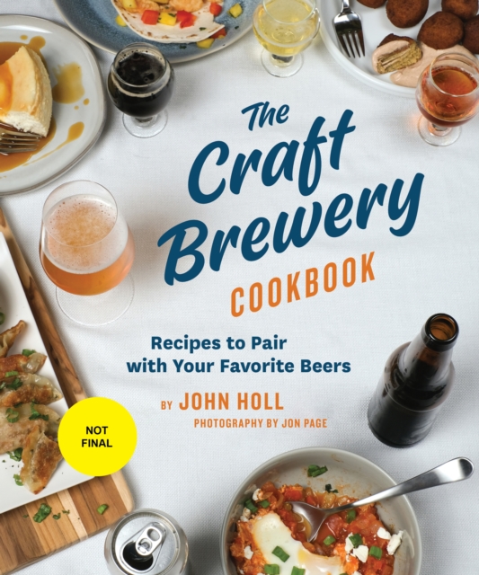 The Craft Brewery Cookbook : Recipes To Pair With Your Favorite Beers, Hardback Book