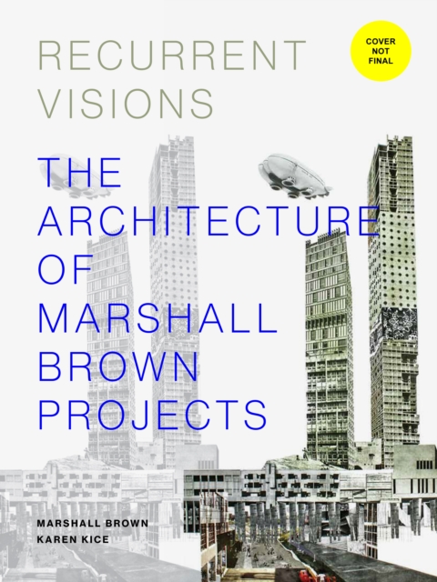 Recurrent Visions : The Architecture of Marshall Brown Projects, Hardback Book