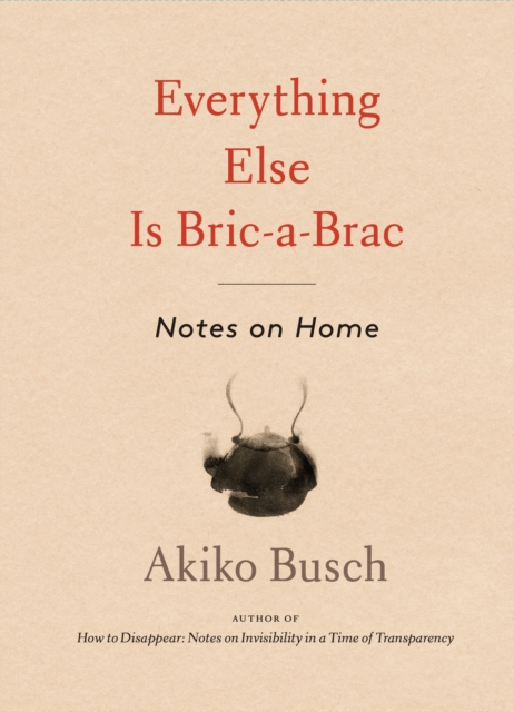 Everything Else is Bric-a-brac : Notes on Home, Hardback Book