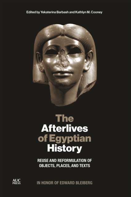 The Afterlives of Egyptian History : Reuse and Reformulation of Objects, Places, and Texts, EPUB eBook