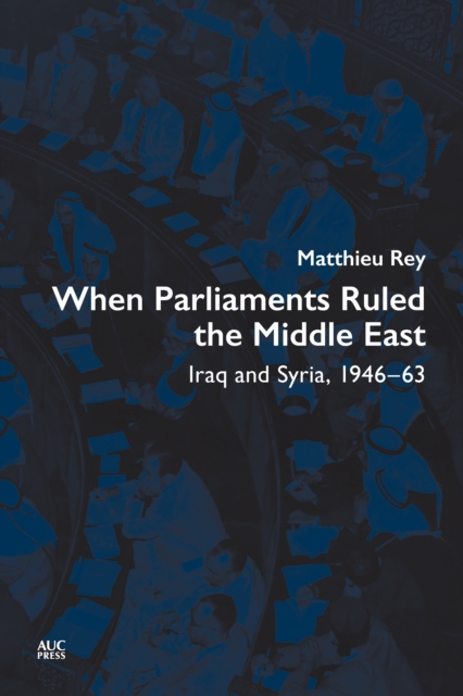 When Parliaments Ruled the Middle East : Iraq and Syria, 1946-63, EPUB eBook