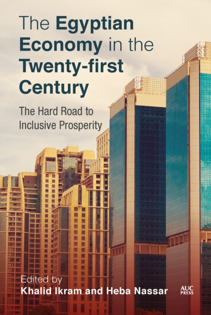 The Egyptian Economy in the Twenty-first Century : The Hard Road to Inclusive Prosperity, Hardback Book