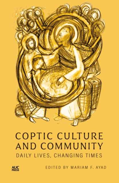 Coptic Culture and Community : Daily Lives, Changing Times, Hardback Book