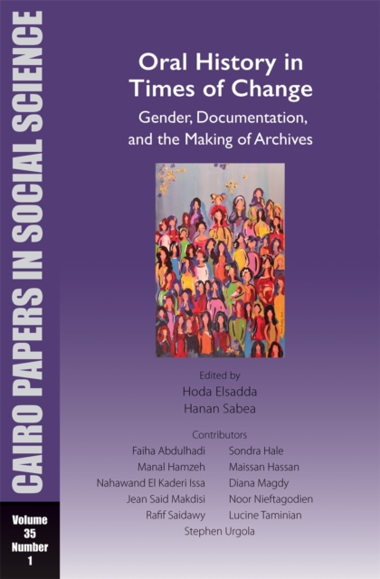 Oral History in Times of Change: Gender, Documentation, and the Making of Archives : Cairo Papers in Social Science Vol. 35, No. 1, Paperback / softback Book