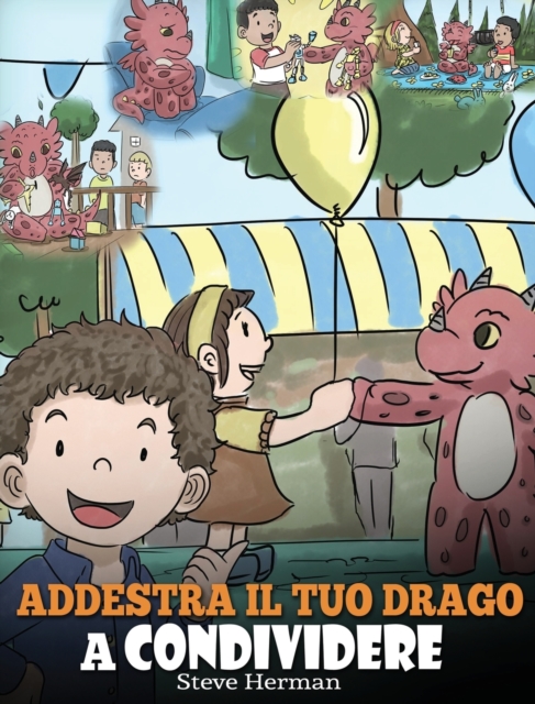 Addestra il tuo drago a condividere : (Teach Your Dragon To Share) Un libro sui draghi per insegnare ai bambini a condividere. Una simpatica storia per bambini, per educarli alla condivisione e al lav, Hardback Book