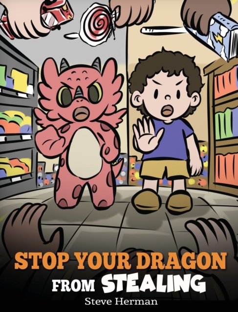 Stop Your Dragon from Stealing : A Children's Book About Stealing. A Cute Story to Teach Kids Not to Take Things that Don't Belong to Them, Hardback Book