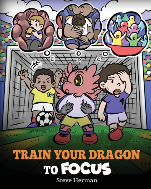 Train Your Dragon to Focus : A Children's Book to Help Kids Improve Focus, Pay Attention, Avoid Distractions, and Increase Concentration, Paperback / softback Book