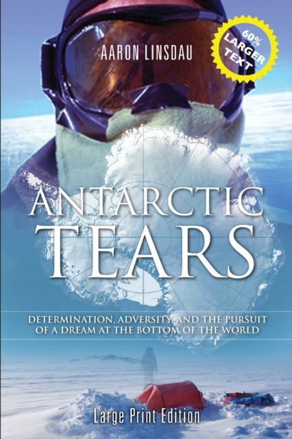 Antarctic Tears (LARGE PRINT) : Determination, Adversity, and the Pursuit of a Dream at the Bottom of the World, Paperback / softback Book