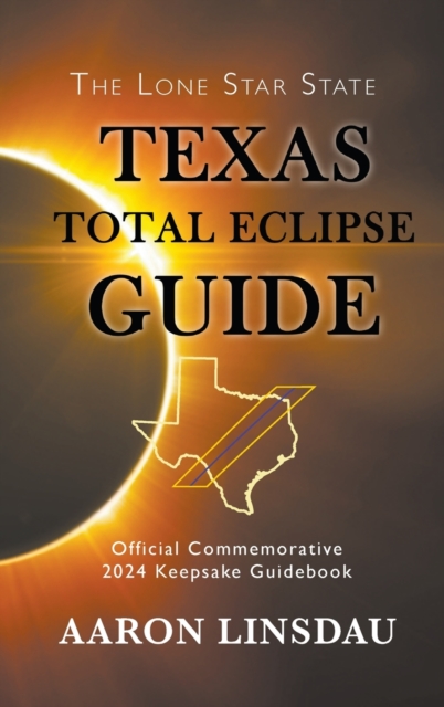 Texas Total Eclipse Guide : Official Commemorative 2024 Keepsake Guidebook, Hardback Book