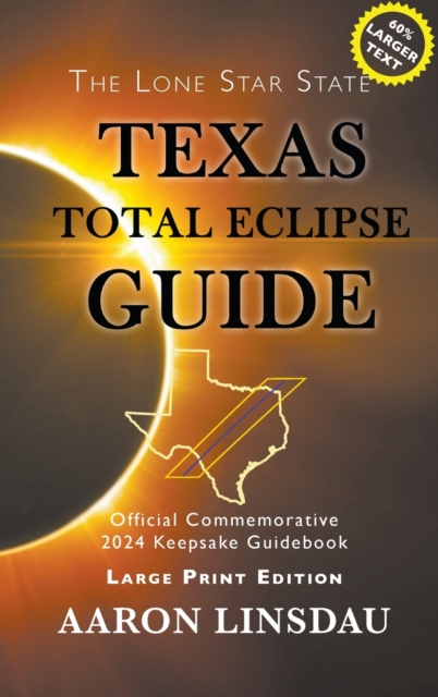Texas Total Eclipse Guide (LARGE PRINT) : Official Commemorative 2024 Keepsake Guidebook, Hardback Book