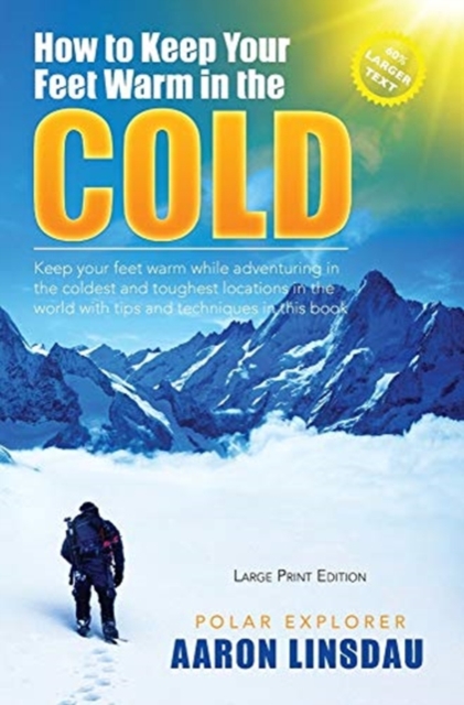 How to Keep Your Feet Warm in the Cold (LARGE PRINT) : Keep your feet warm in the toughest locations on Earth, Hardback Book