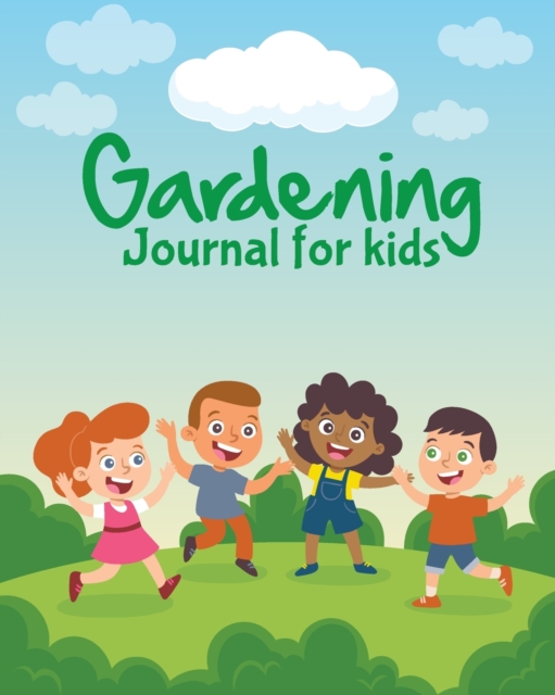 Gardening Journal For Kids : The purpose of this Garden Journal is to keep all your various gardening activities and ideas organized in one easy to find spot., Paperback / softback Book