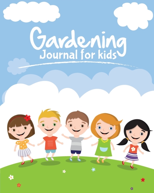 Gardening Journal For Kids : The purpose of this Garden Journal is to keep all your various gardening activities and ideas organized in one easy to find spot., Paperback / softback Book