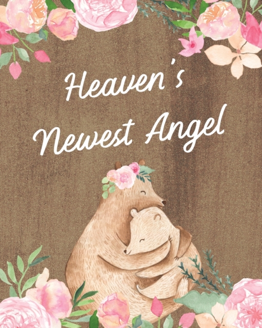 Heaven's Newest Angel : : A Diary Of All The Things I Wish I Could Say Newborn Memories Grief Journal Loss of a Baby Sorrowful Season Forever In Your Heart Remember and Reflect, Paperback / softback Book