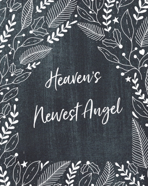Heaven's Newest Angel : A Diary Of All The Things I Wish I Could Say Newborn Memories Grief Journal Loss of a Baby Sorrowful Season Forever In Your Heart Remember and Reflect, Paperback / softback Book