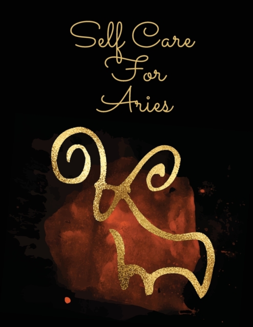 Self Care For Aries : For Adults For Autism Moms For Nurses Moms Teachers Teens Women With Prompts Day and Night Self Love Gift, Paperback / softback Book