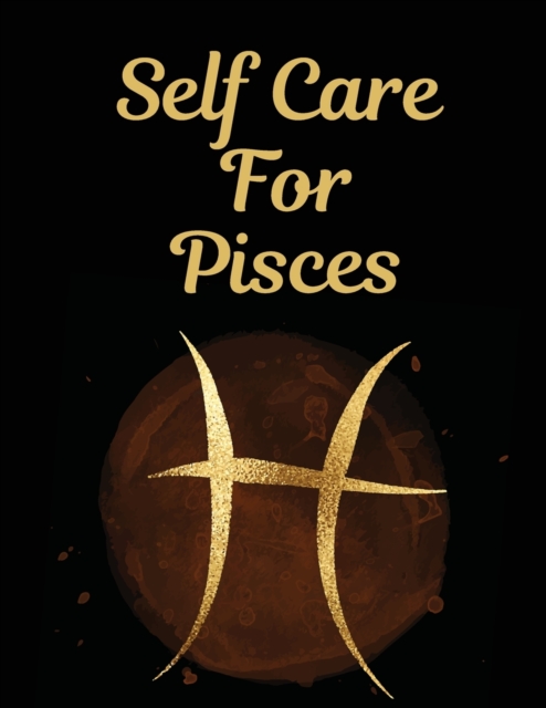 Self Care For Pisces : For Adults For Autism Moms For Nurses Moms Teachers Teens Women With Prompts Day and Night Self Love Gift, Paperback / softback Book