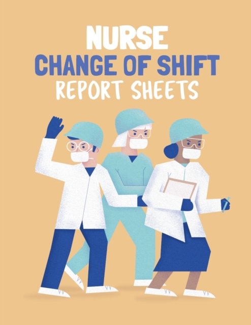Nurse Change Of Shift Report Sheets : Patient Care Nursing Report Change of Shift Hospital RN's Long Term Care Body Systems Labs and Tests Assessments Nurse Appreciation Day, Paperback / softback Book
