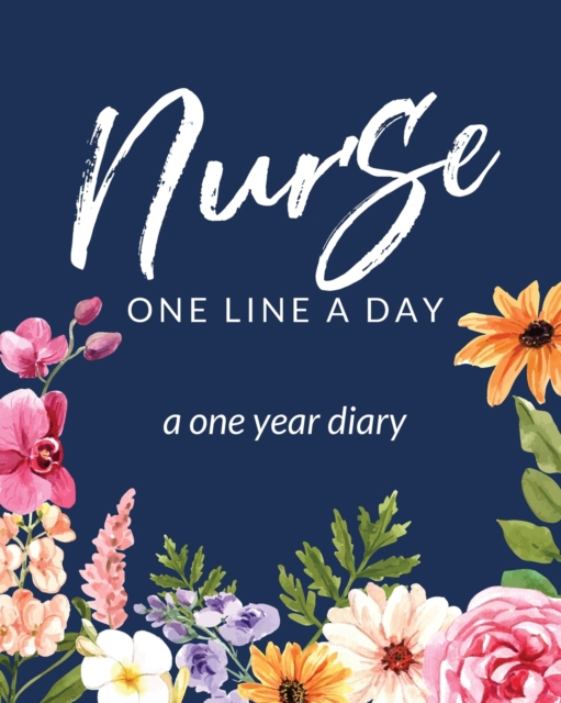 Nurse One Line A Day A One Year Diary : Memory Journal Daily Events Graduation Gift Morning Midday Evening Thoughts RN LPN Graduation Gift, Paperback / softback Book