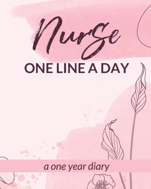 Nurse One Line A Day One Year Diary : Memory Journal Daily Events Graduation Gift Morning Midday Evening Thoughts RN LPN Graduation Gift, Paperback / softback Book