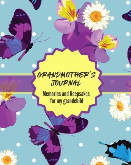 Grandma's Journal Memories and Keepsakes For My Grandchild : Keepsake Memories For My Grandchild Gift Of Stories and Wisdom Wit Words of Advice, Paperback / softback Book