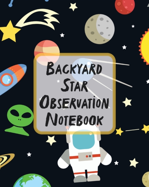 Backyard Star Observation Notebook : Record and Sketch Star Wheel Night Sky Backyard Star Gazing Planner, Paperback / softback Book